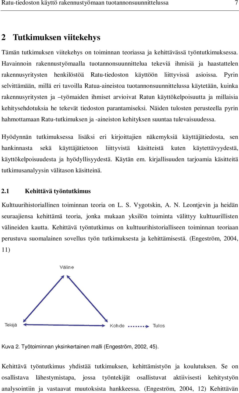 Pyrin selvittämään, millä eri tavoilla Ratua-aineistoa tuotannonsuunnittelussa käytetään, kuinka rakennusyritysten ja työmaiden ihmiset arvioivat Ratun käyttökelpoisuutta ja millaisia