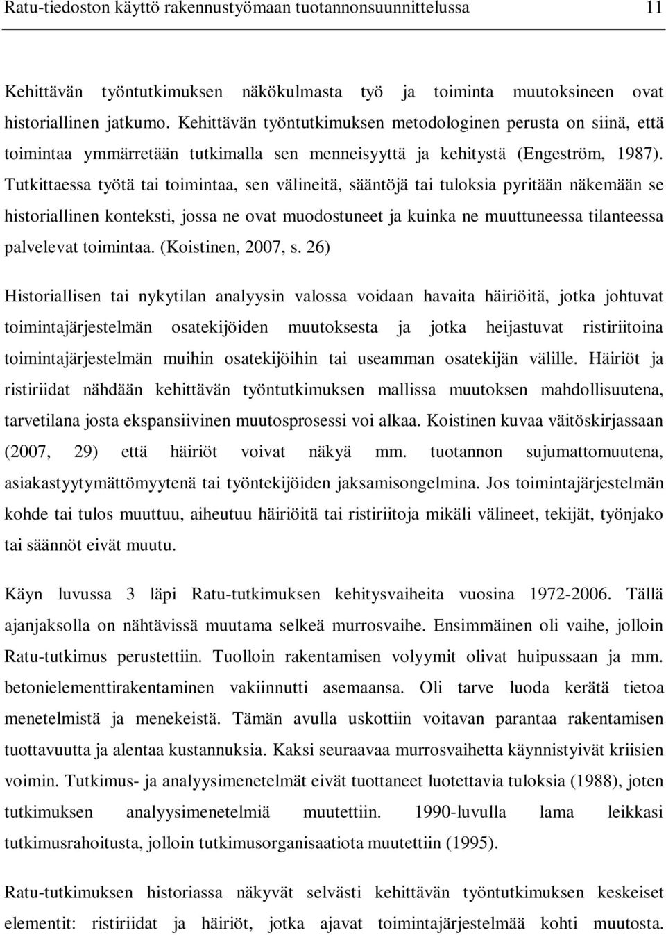 Tutkittaessa työtä tai toimintaa, sen välineitä, sääntöjä tai tuloksia pyritään näkemään se historiallinen konteksti, jossa ne ovat muodostuneet ja kuinka ne muuttuneessa tilanteessa palvelevat