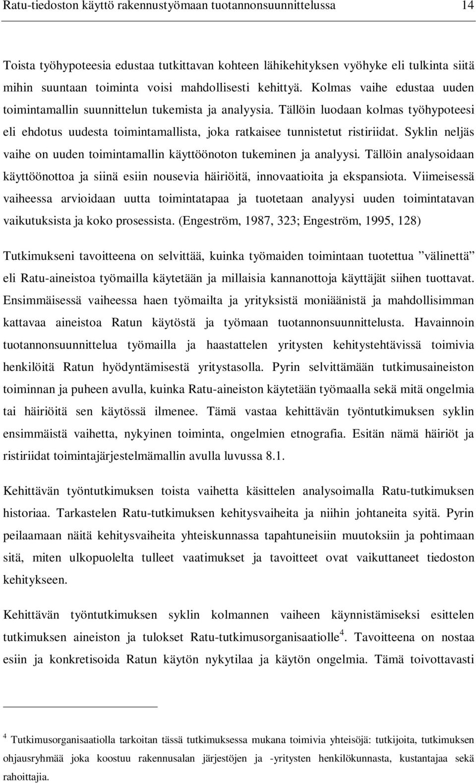 Tällöin luodaan kolmas työhypoteesi eli ehdotus uudesta toimintamallista, joka ratkaisee tunnistetut ristiriidat. Syklin neljäs vaihe on uuden toimintamallin käyttöönoton tukeminen ja analyysi.