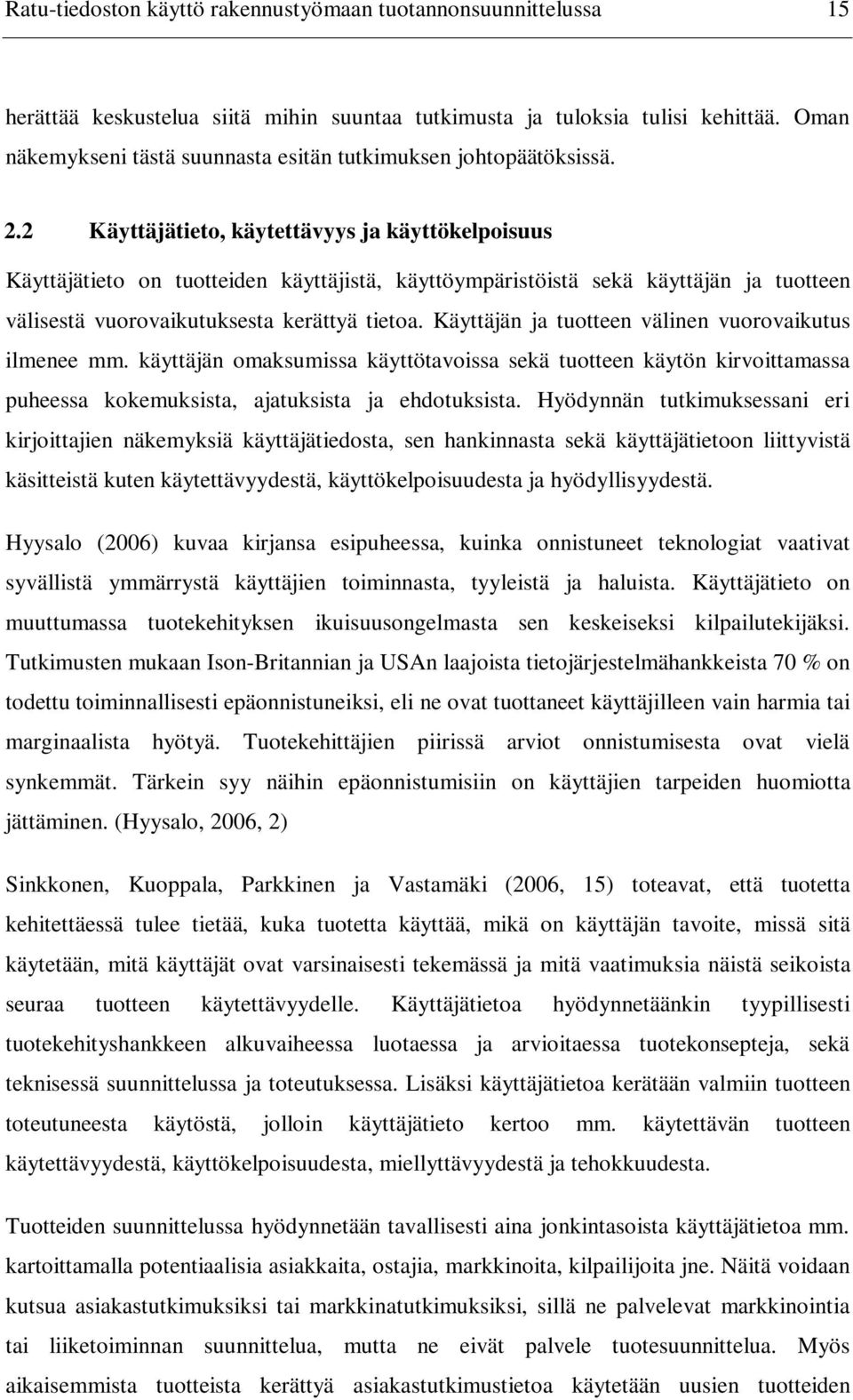 2 Käyttäjätieto, käytettävyys ja käyttökelpoisuus Käyttäjätieto on tuotteiden käyttäjistä, käyttöympäristöistä sekä käyttäjän ja tuotteen välisestä vuorovaikutuksesta kerättyä tietoa.