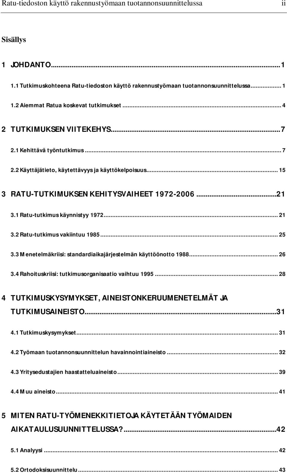 1 Ratu-tutkimus käynnistyy 1972... 21 3.2 Ratu-tutkimus vakiintuu 1985... 25 3.3 Menetelmäkriisi: standardiaikajärjestelmän käyttöönotto 1988... 26 3.