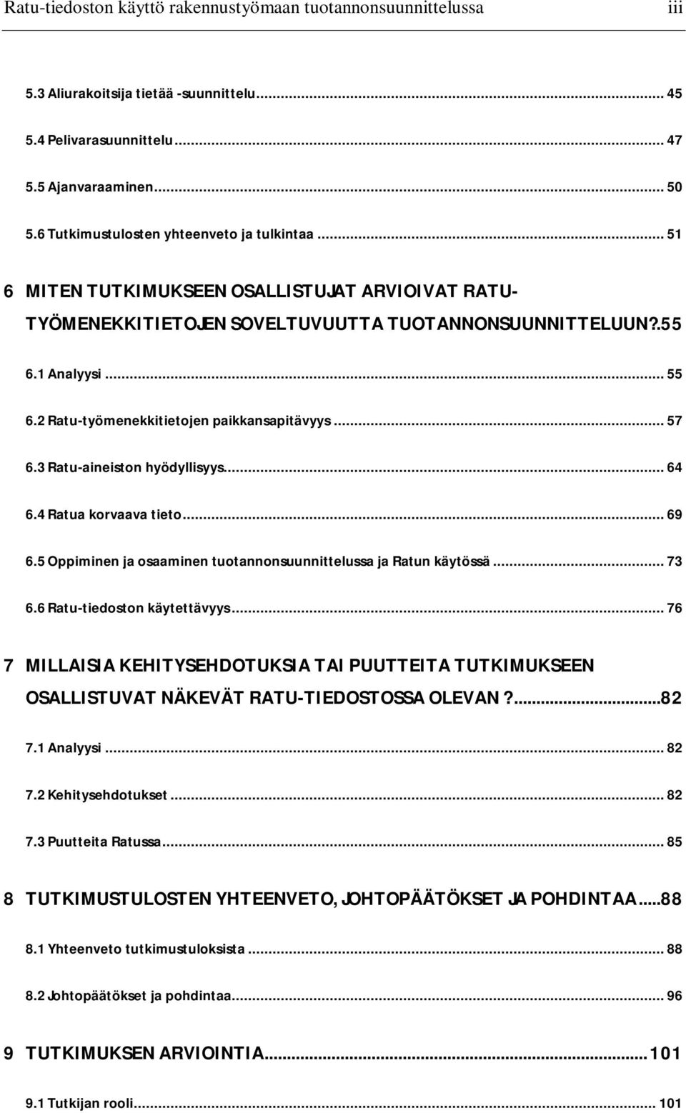 2 Ratu-työmenekkitietojen paikkansapitävyys... 57 6.3 Ratu-aineiston hyödyllisyys... 64 6.4 Ratua korvaava tieto... 69 6.5 Oppiminen ja osaaminen tuotannonsuunnittelussa ja Ratun käytössä... 73 6.