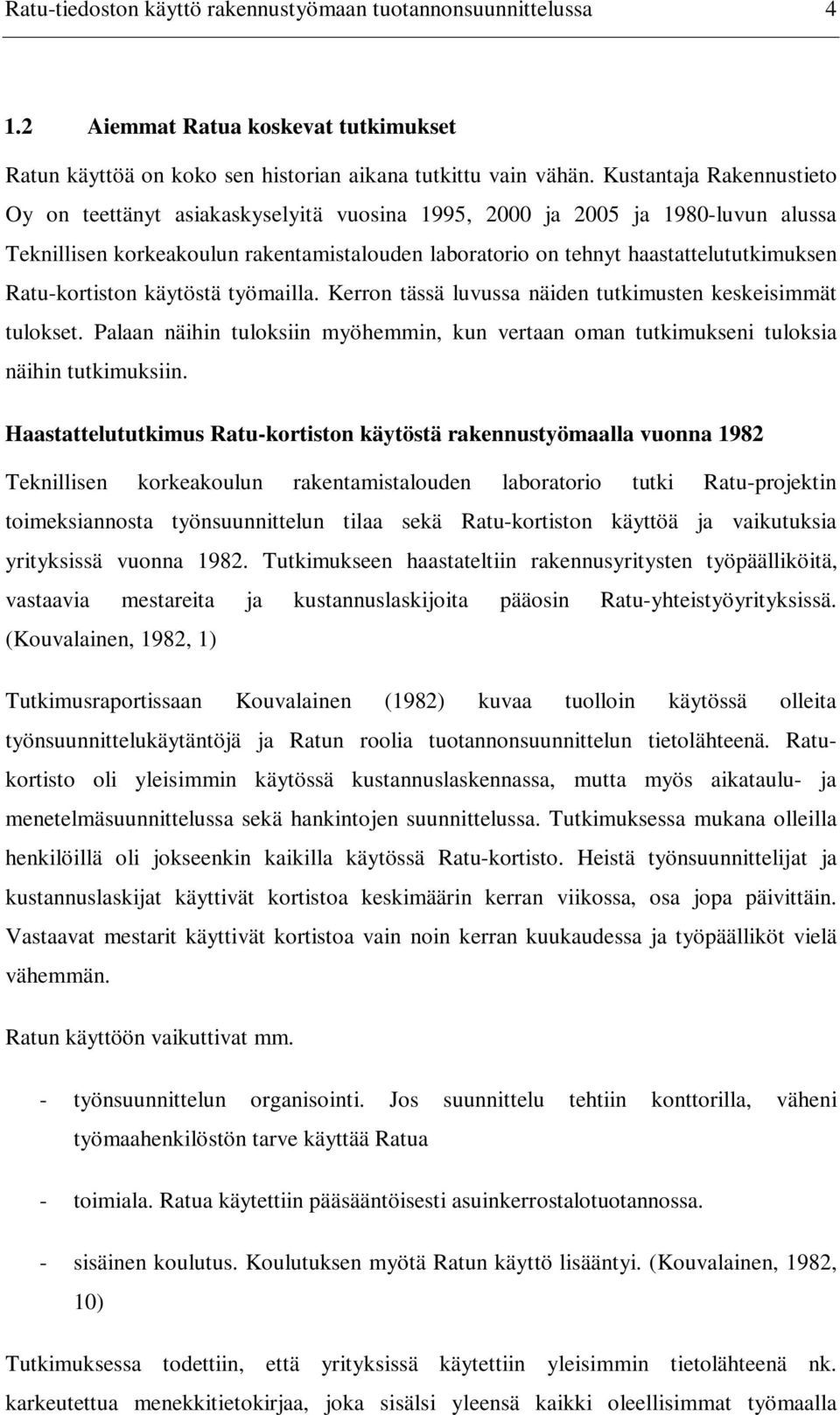 Ratu-kortiston käytöstä työmailla. Kerron tässä luvussa näiden tutkimusten keskeisimmät tulokset. Palaan näihin tuloksiin myöhemmin, kun vertaan oman tutkimukseni tuloksia näihin tutkimuksiin.