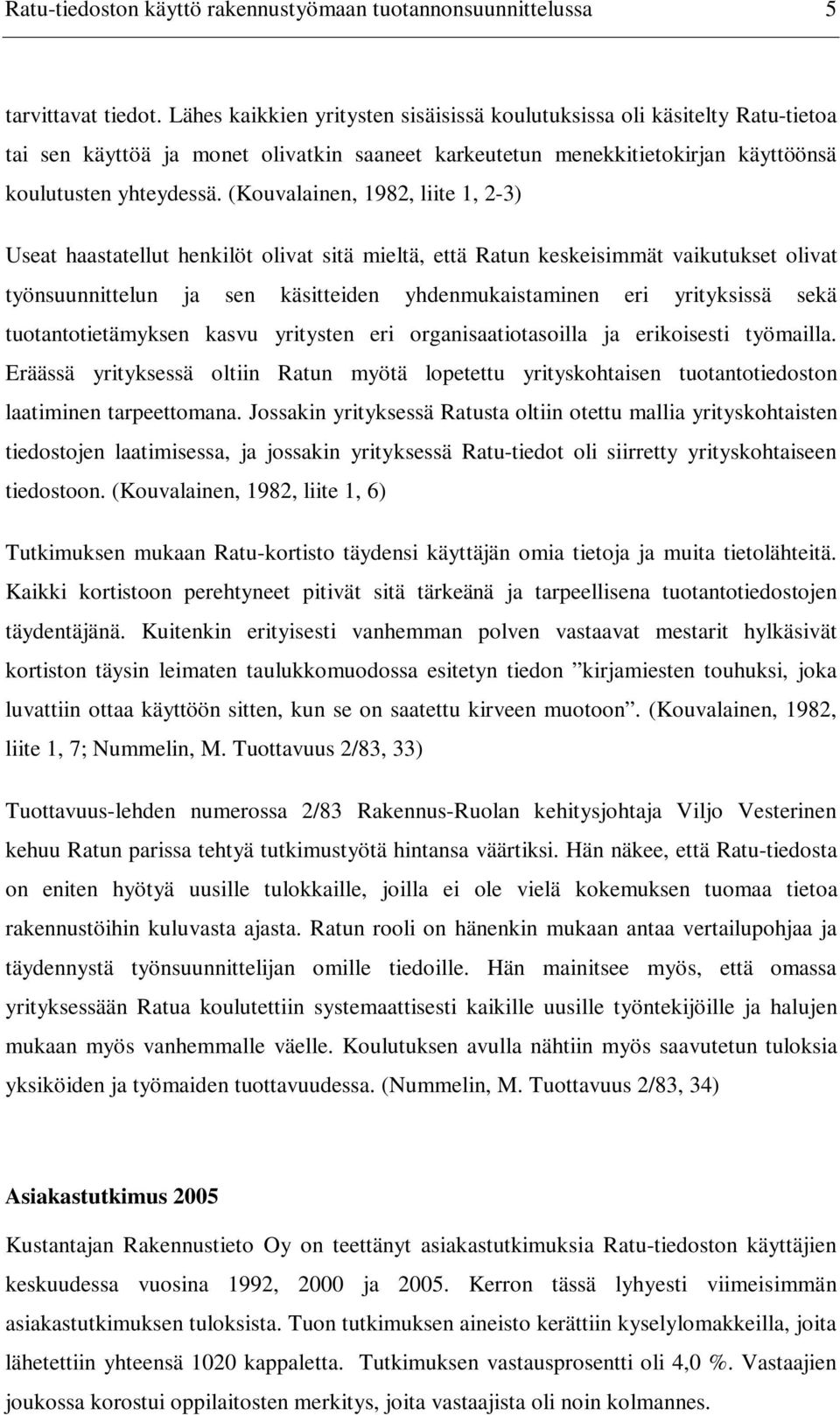 (Kouvalainen, 1982, liite 1, 2-3) Useat haastatellut henkilöt olivat sitä mieltä, että Ratun keskeisimmät vaikutukset olivat työnsuunnittelun ja sen käsitteiden yhdenmukaistaminen eri yrityksissä