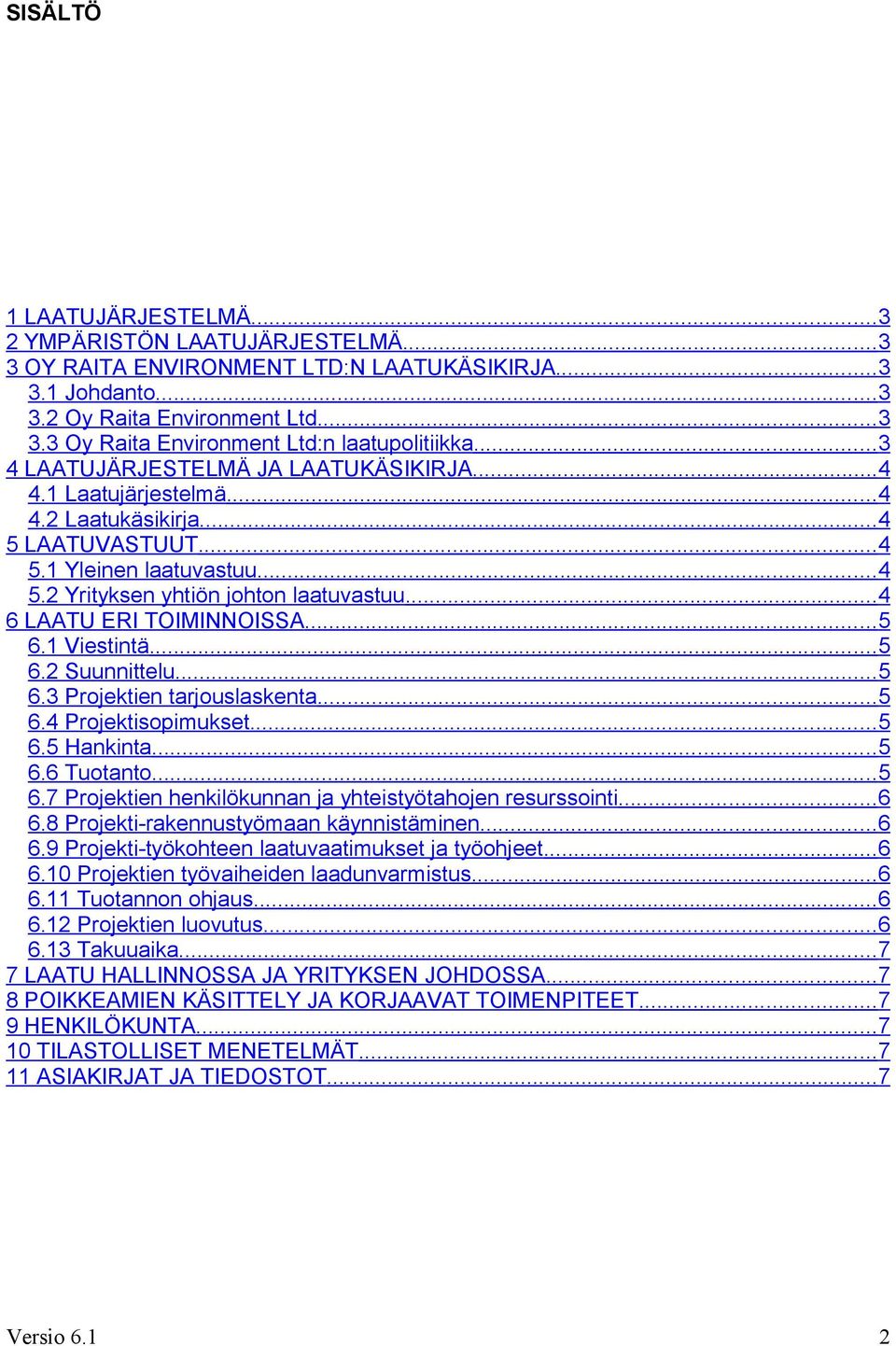 ..4 6 LAATU ERI TOIMINNOISSA...5 6.1 Viestintä...5 6.2 Suunnittelu...5 6.3 Projektien tarjouslaskenta...5 6.4 Projektisopimukset...5 6.5 Hankinta...5 6.6 Tuotanto...5 6.7 Projektien henkilökunnan ja yhteistyötahojen resurssointi.