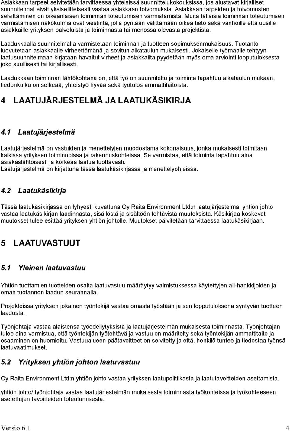 Muita tällaisia toiminnan toteutumisen varmistamisen näkökulmia ovat viestintä, jolla pyritään välittämään oikea tieto sekä vanhoille että uusille asiakkaille yrityksen palveluista ja toiminnasta tai