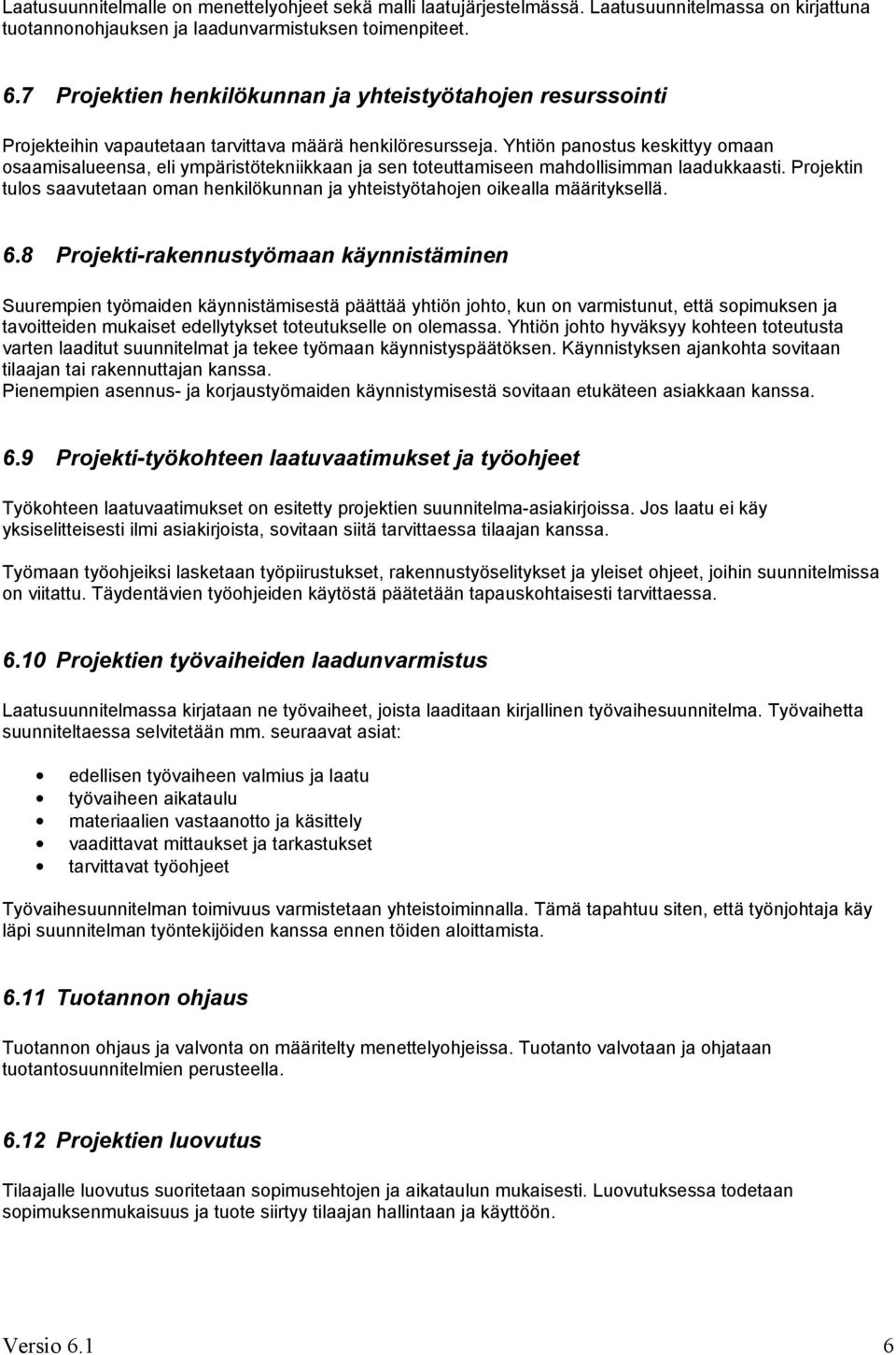 Yhtiön panostus keskittyy omaan osaamisalueensa, eli ympäristötekniikkaan ja sen toteuttamiseen mahdollisimman laadukkaasti.
