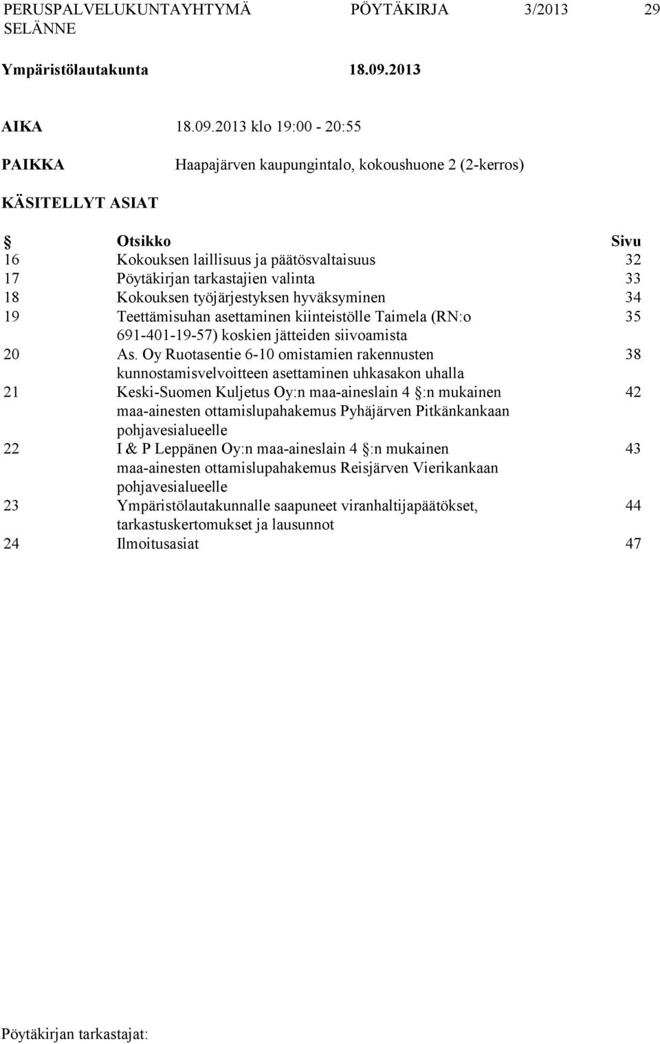 2013 klo 19:00-20:55 PAIKKA Haapajärven kaupungintalo, kokoushuone 2 (2-kerros) KÄSITELLYT ASIAT Otsikko Sivu 16 Kokouksen laillisuus ja päätösvaltaisuus 32 17 Pöytäkirjan tarkastajien valinta 33 18