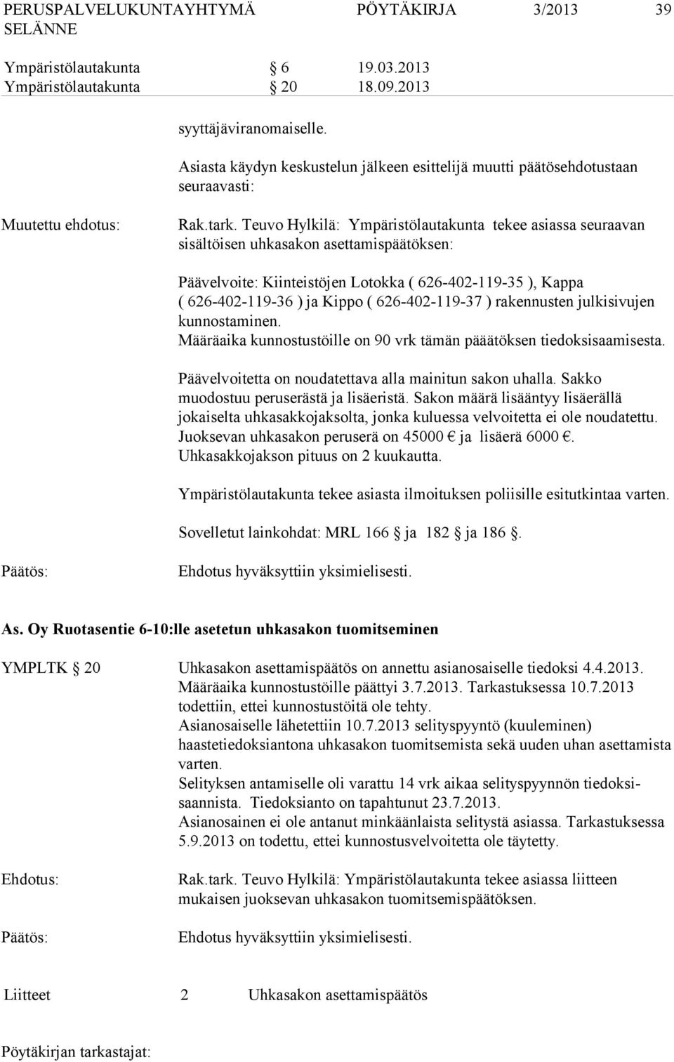 Teuvo Hylkilä: Ympäristölautakunta tekee asiassa seuraavan sisältöisen uhkasakon asettamispäätöksen: Päävelvoite: Kiinteistöjen Lotokka ( 626-402-119-35 ), Kappa ( 626-402-119-36 ) ja Kippo (