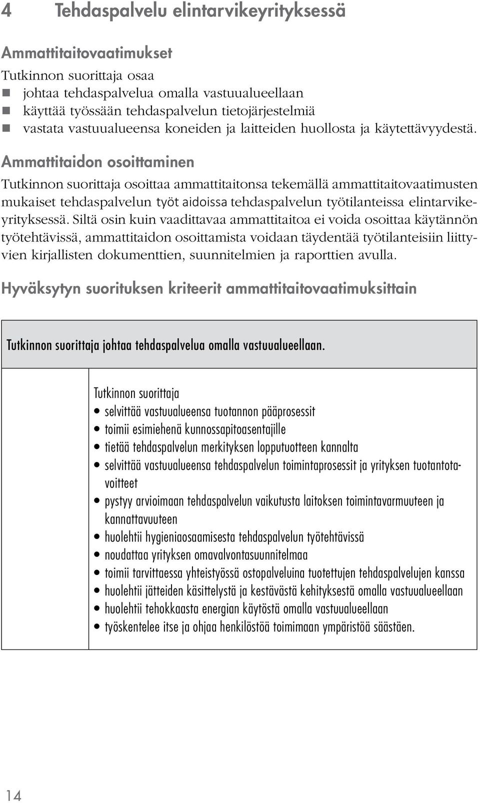 Ammattitaidon osoittaminen osoittaa ammattitaitonsa tekemällä ammattitaitovaatimusten mukaiset tehdaspalvelun työt aidoissa tehdaspalvelun työtilanteissa elintarvikeyrityksessä.