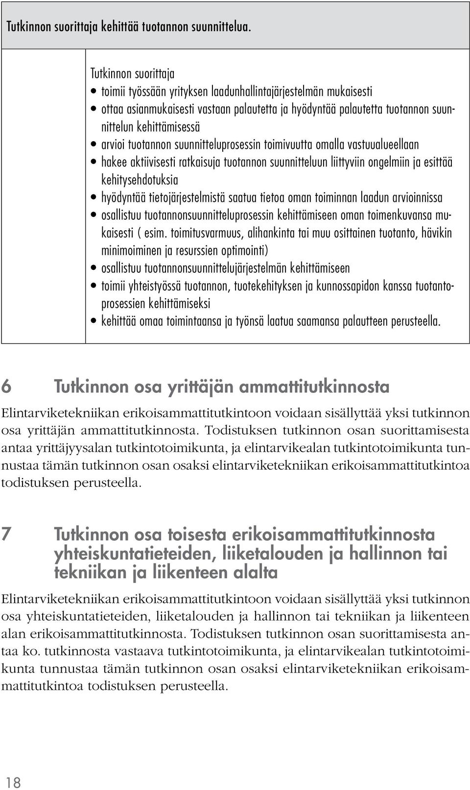 suunnitteluprosessin toimivuutta omalla vastuualueellaan hakee aktiivisesti ratkaisuja tuotannon suunnitteluun liittyviin ongelmiin ja esittää kehitysehdotuksia hyödyntää tietojärjestelmistä saatua