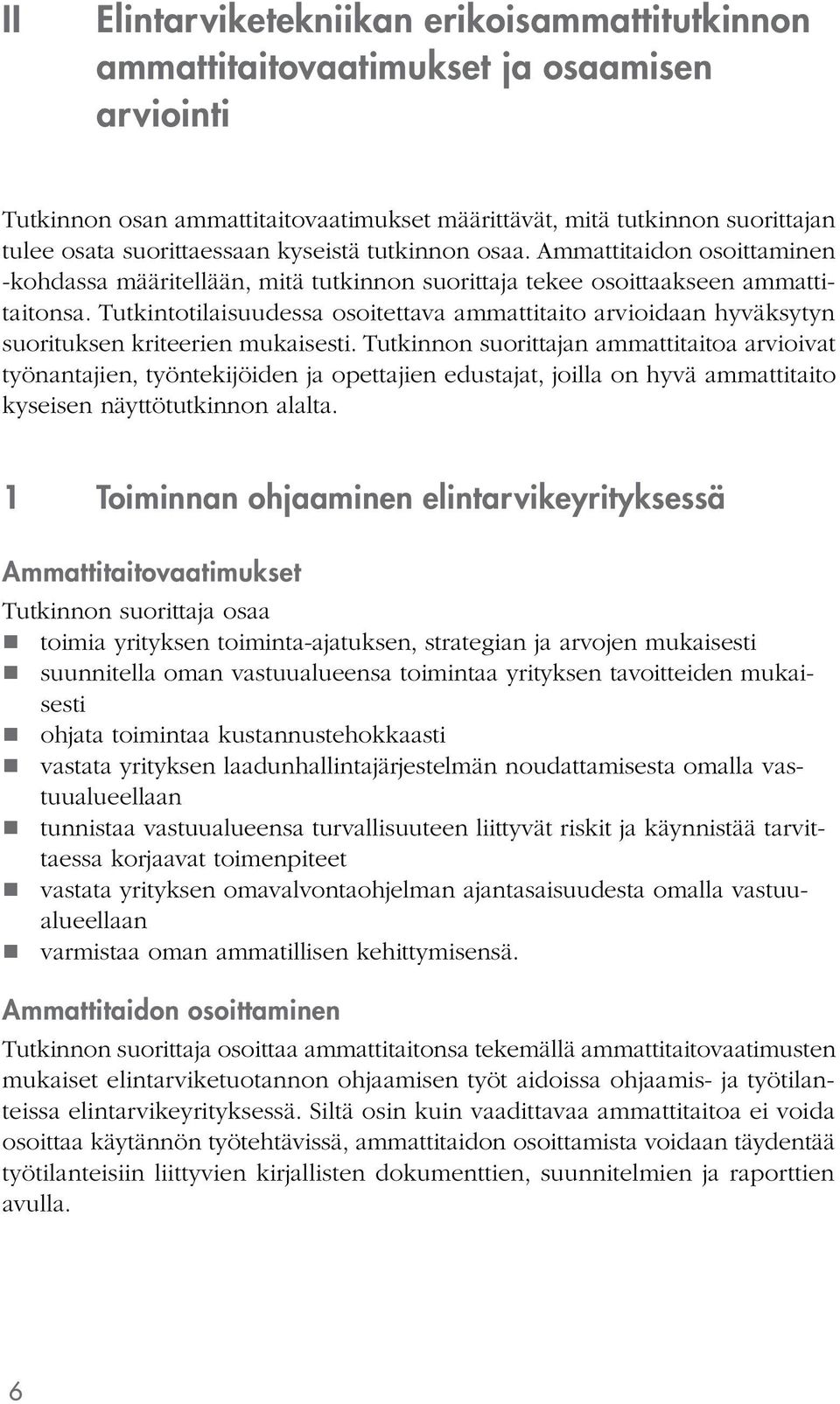 Tutkintotilaisuudessa osoitettava ammattitaito arvioidaan hyväksytyn suorituksen kriteerien mukaisesti.