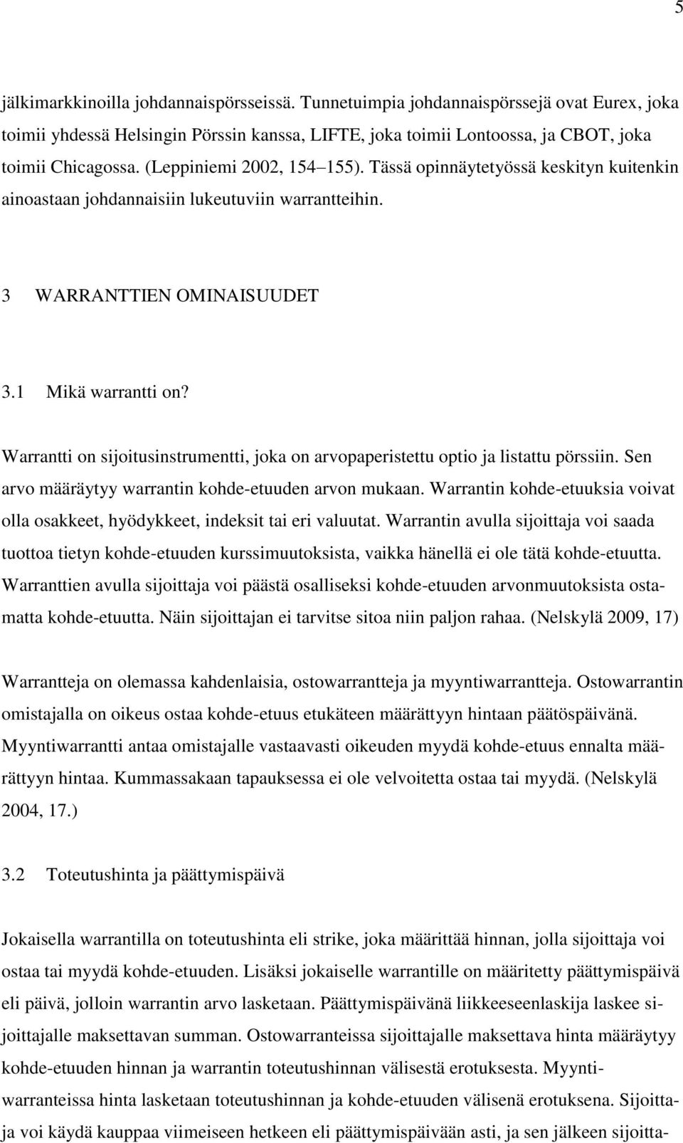 Warrantti on sijoitusinstrumentti, joka on arvopaperistettu optio ja listattu pörssiin. Sen arvo määräytyy warrantin kohde-etuuden arvon mukaan.