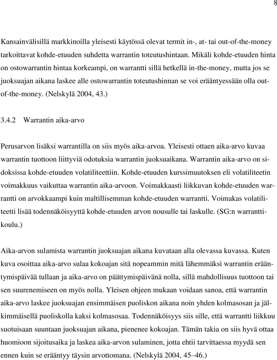 olla outof-the-money. (Nelskylä 2004, 43.) 3.4.2 Warrantin aika-arvo Perusarvon lisäksi warrantilla on siis myös aika-arvoa.