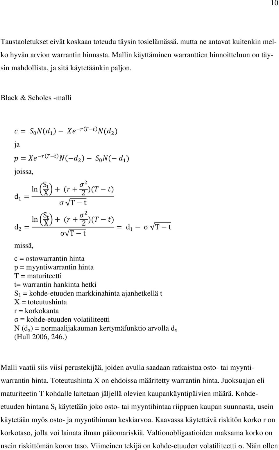 Black & Scholes -malli c = S 0 N d 1 Xe r T t N(d 2 ) ja p = Xe r T t N d 2 S 0 N( d 1 ) joissa, d 1 = ln S t X σ2 + (r + 2 )(T t) σ T t d 2 = ln S t X missä, σ2 + (r + 2 )(T t) = d 1 σ T t σ T t c =