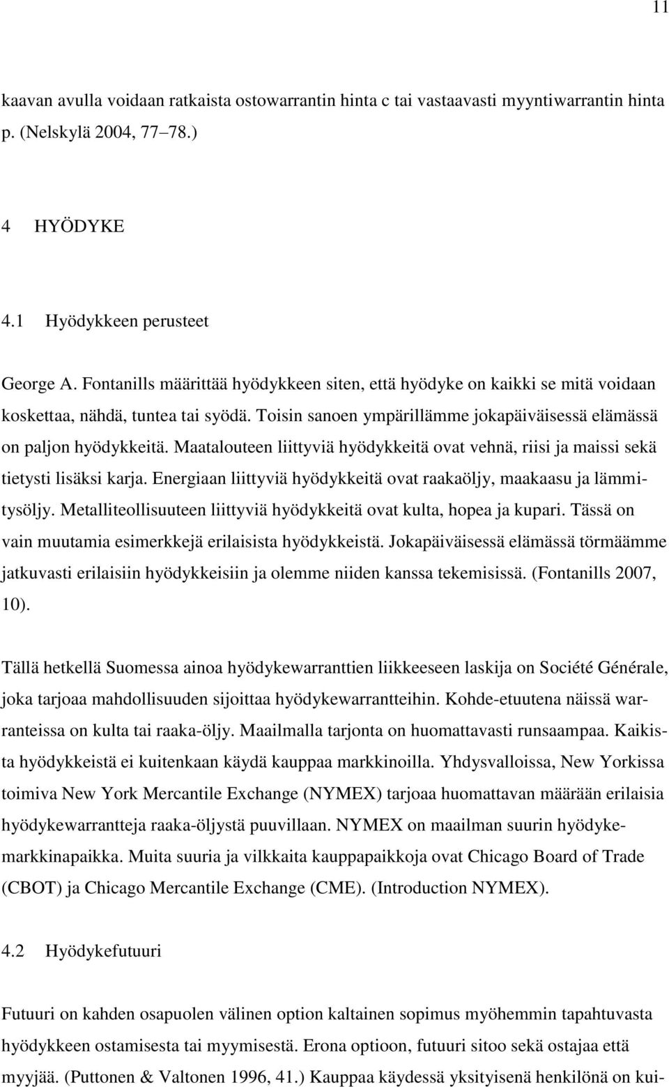Maatalouteen liittyviä hyödykkeitä ovat vehnä, riisi ja maissi sekä tietysti lisäksi karja. Energiaan liittyviä hyödykkeitä ovat raakaöljy, maakaasu ja lämmitysöljy.