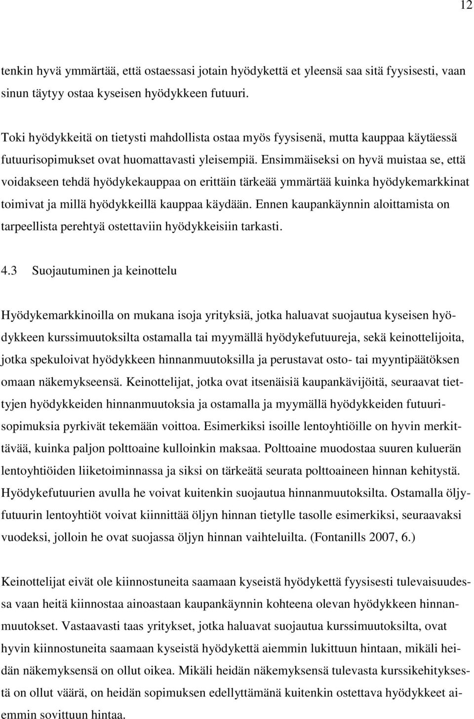 Ensimmäiseksi on hyvä muistaa se, että voidakseen tehdä hyödykekauppaa on erittäin tärkeää ymmärtää kuinka hyödykemarkkinat toimivat ja millä hyödykkeillä kauppaa käydään.