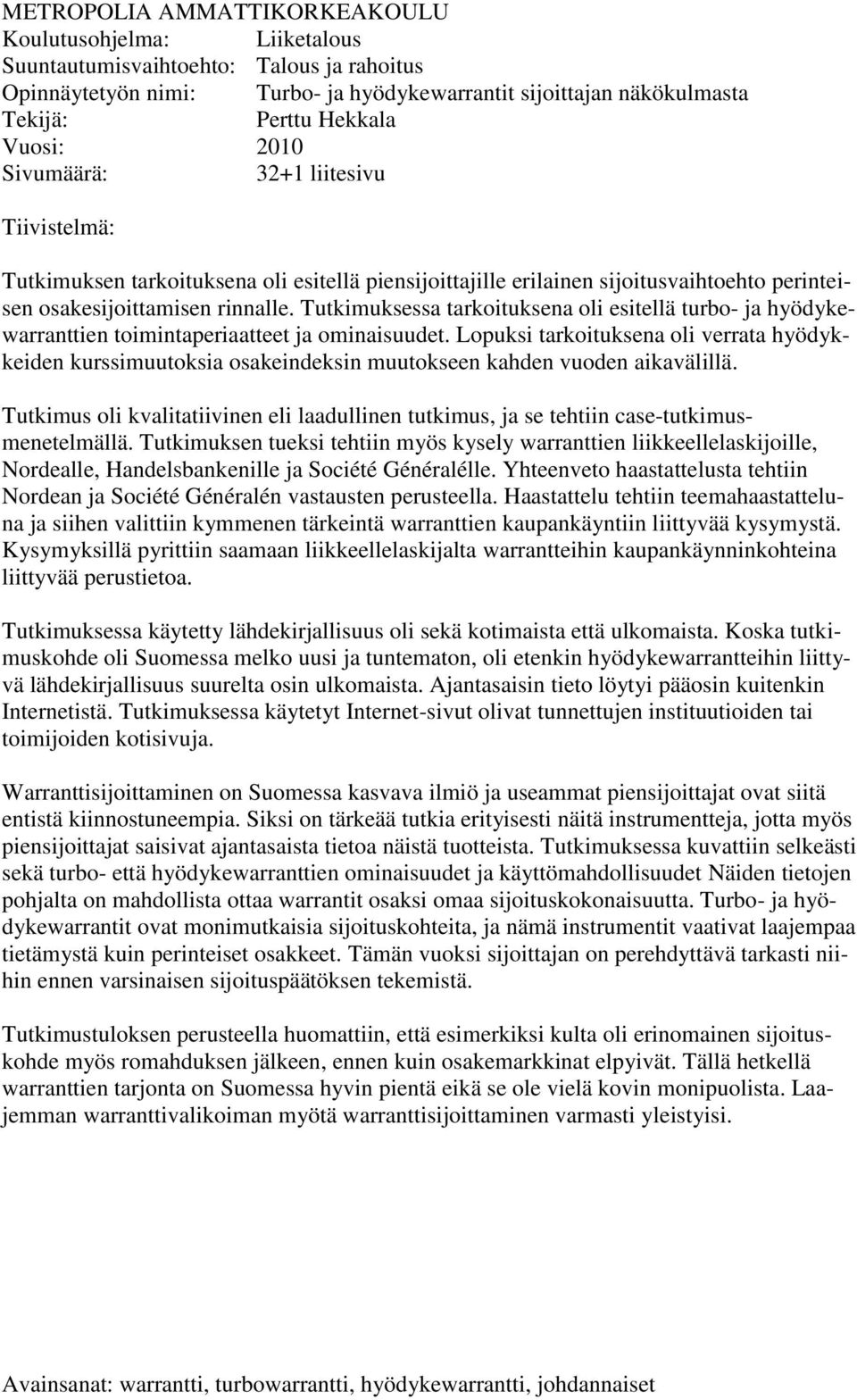 Tutkimuksessa tarkoituksena oli esitellä turbo- ja hyödykewarranttien toimintaperiaatteet ja ominaisuudet.