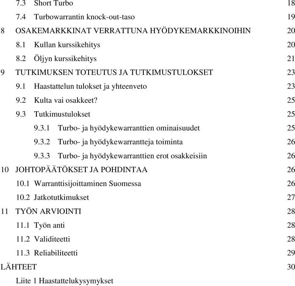 3.2 Turbo- ja hyödykewarrantteja toiminta 26 9.3.3 Turbo- ja hyödykewarranttien erot osakkeisiin 26 10 JOHTOPÄÄTÖKSET JA POHDINTAA 26 10.