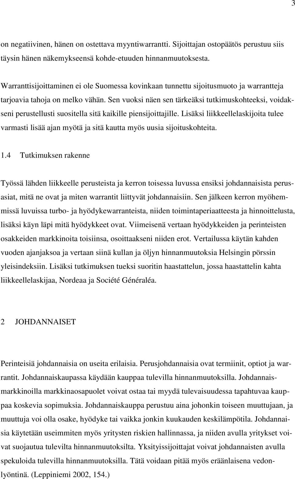 Sen vuoksi näen sen tärkeäksi tutkimuskohteeksi, voidakseni perustellusti suositella sitä kaikille piensijoittajille.