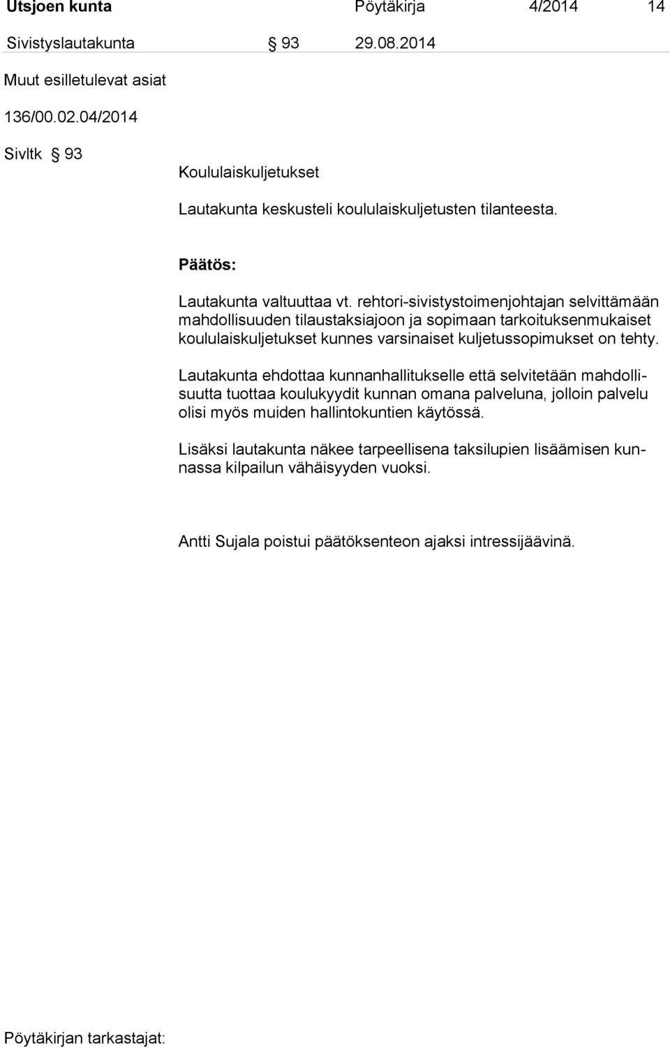 rehtori-sivistystoimenjohtajan selvittämään mahdollisuuden tilaustaksiajoon ja sopimaan tarkoituksenmukaiset koululaiskuljetukset kunnes varsinaiset kuljetussopimukset on tehty.
