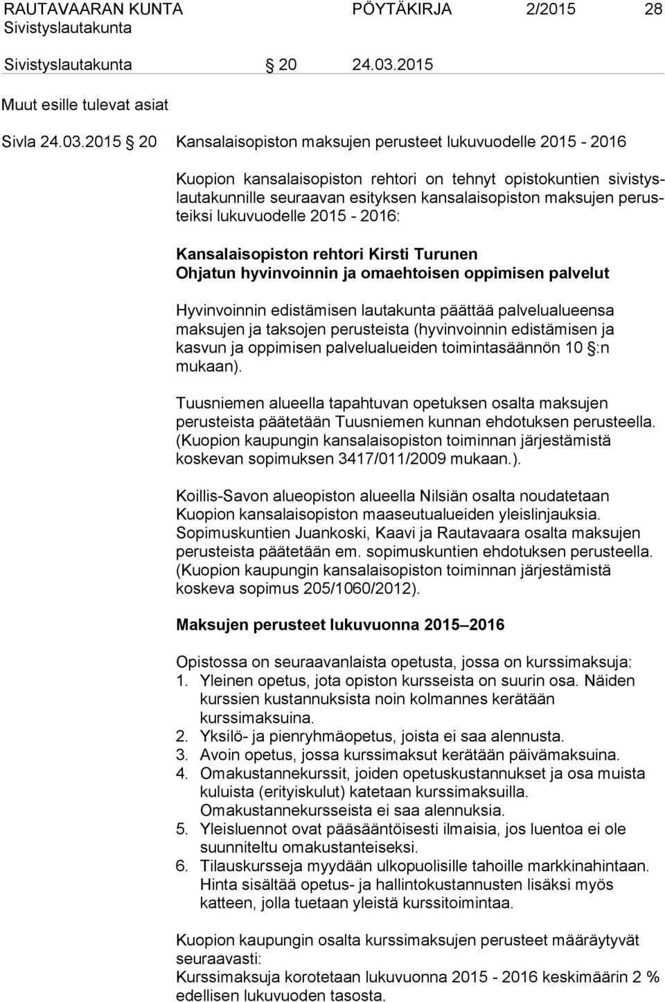 2015 20 Kansalaisopiston maksujen perusteet lukuvuodelle 2015-2016 Kuopion kansalaisopiston rehtori on tehnyt opistokuntien sivistyslautakunnille seuraavan esityksen kansalaisopiston maksujen