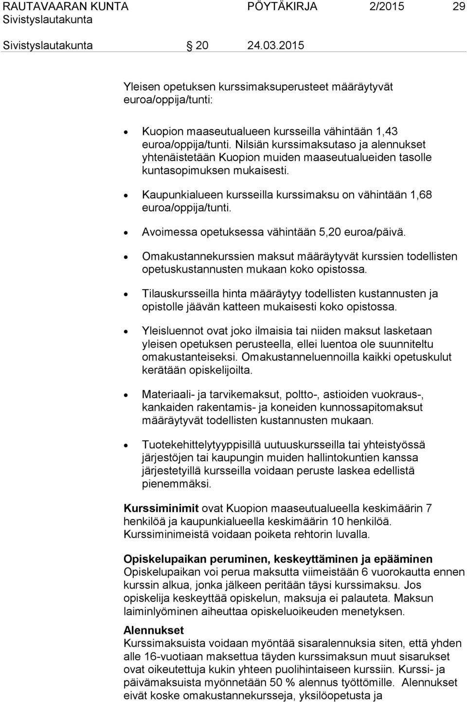 Avoimessa opetuksessa vähintään 5,20 euroa/päivä. Omakustannekurssien maksut määräytyvät kurssien todellisten opetuskustannusten mukaan koko opistossa.