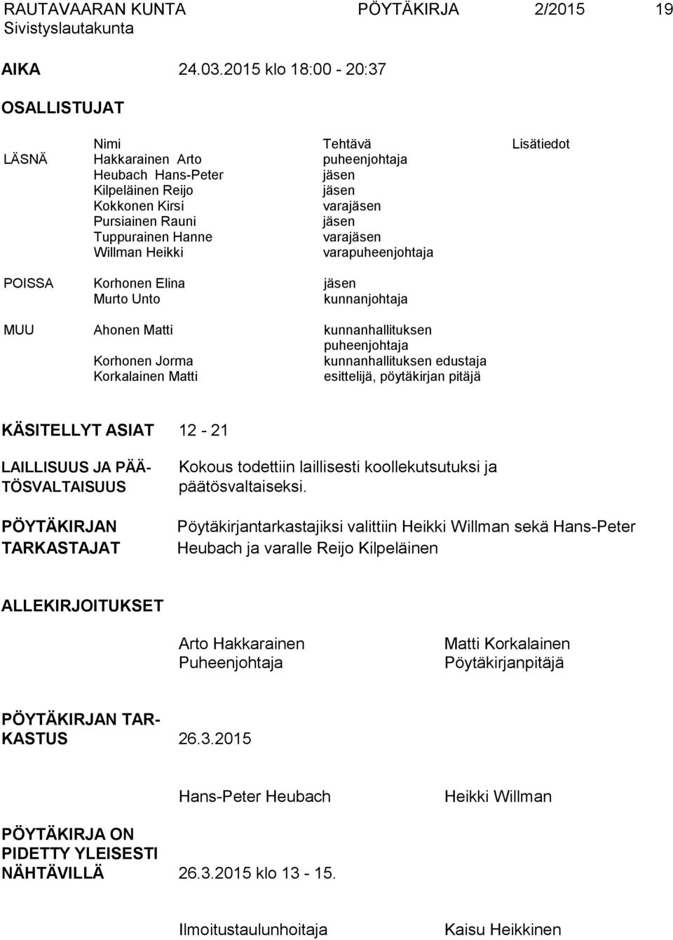 Tuppurainen Hanne varajäsen Willman Heikki varapuheenjohtaja POISSA Korhonen Elina jäsen Murto Unto kunnanjohtaja MUU Ahonen Matti kunnanhallituksen puheenjohtaja Korhonen Jorma kunnanhallituksen