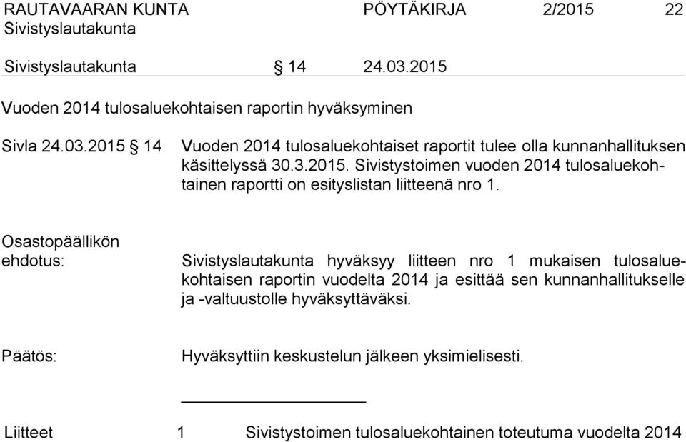 ehdotus: hyväksyy liitteen nro 1 mukaisen tulosaluekohtaisen raportin vuodelta 2014 ja esittää sen kunnanhallitukselle ja -valtuustolle