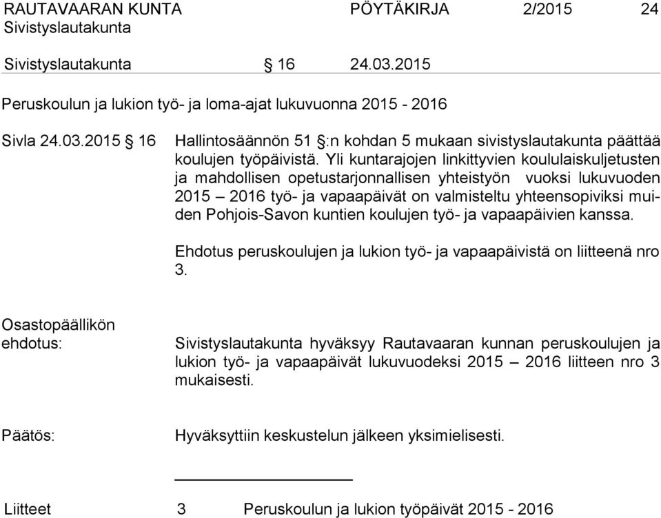 Pohjois-Savon kuntien koulujen työ- ja vapaapäivien kanssa. Ehdotus peruskoulujen ja lukion työ- ja vapaapäivistä on liitteenä nro 3.