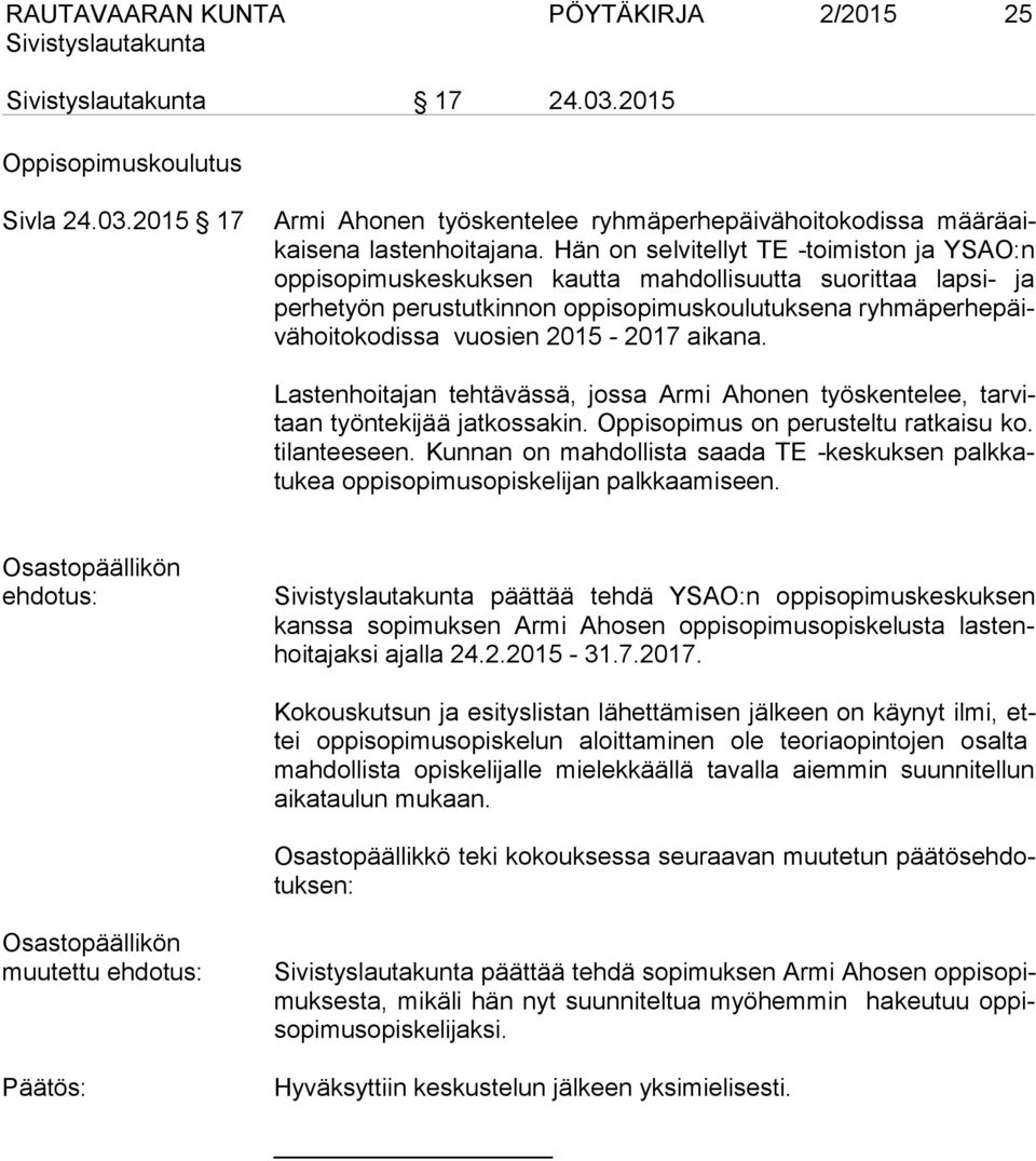2015-2017 aikana. Lastenhoitajan tehtävässä, jossa Armi Ahonen työskentelee, tarvitaan työntekijää jatkossakin. Oppisopimus on perusteltu ratkaisu ko. tilanteeseen.