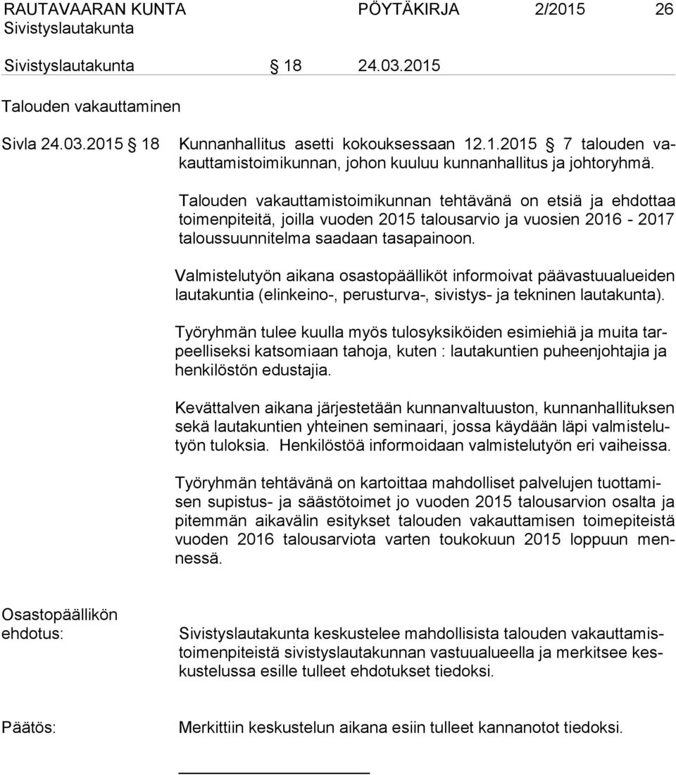 Valmistelutyön aikana osastopäälliköt informoivat päävastuualueiden lautakuntia (elinkeino-, perusturva-, sivistys- ja tekninen lautakunta).
