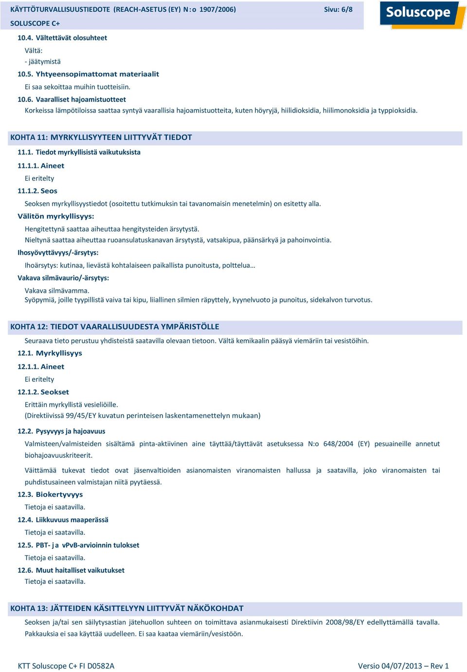 KOHTA 11: MYRKYLLISYYTEEN LIITTYVÄT TIEDOT 11.1. Tiedot myrkyllisistä vaikutuksista 11.1.1. Aineet Ei eritelty 11.1.2.