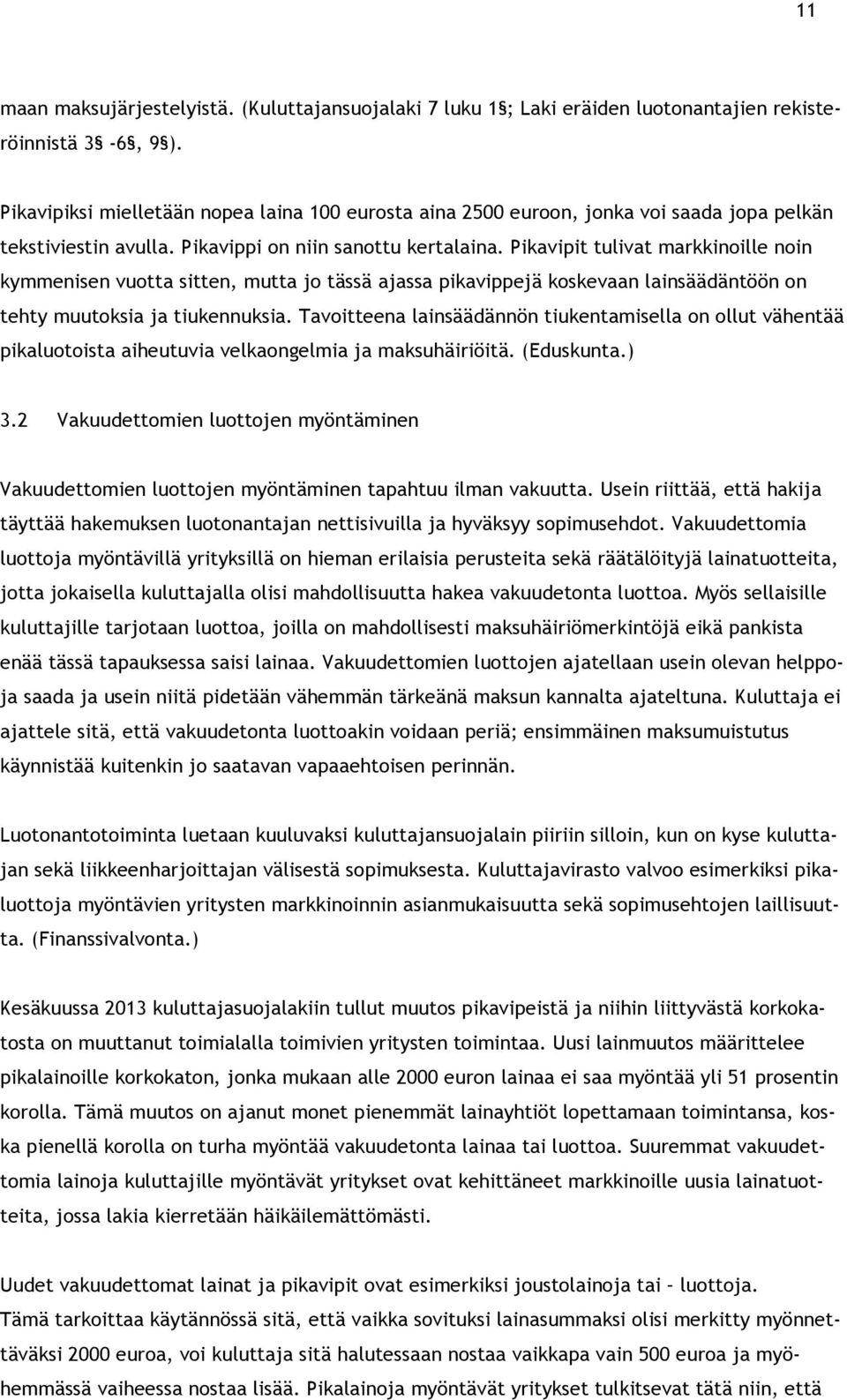 Pikavipit tulivat markkinoille noin kymmenisen vuotta sitten, mutta jo tässä ajassa pikavippejä koskevaan lainsäädäntöön on tehty muutoksia ja tiukennuksia.