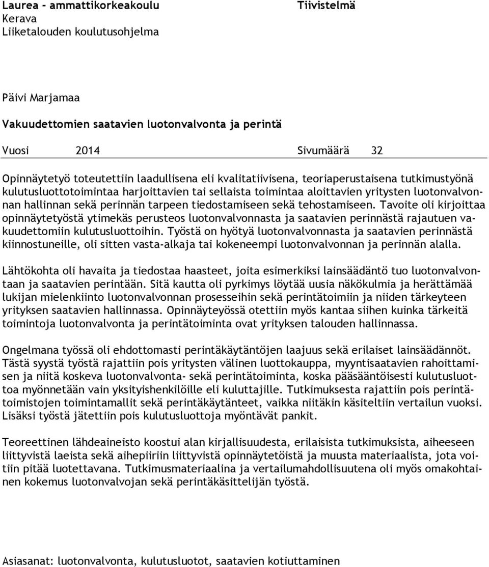 tiedostamiseen sekä tehostamiseen. Tavoite oli kirjoittaa opinnäytetyöstä ytimekäs perusteos luotonvalvonnasta ja saatavien perinnästä rajautuen vakuudettomiin kulutusluottoihin.