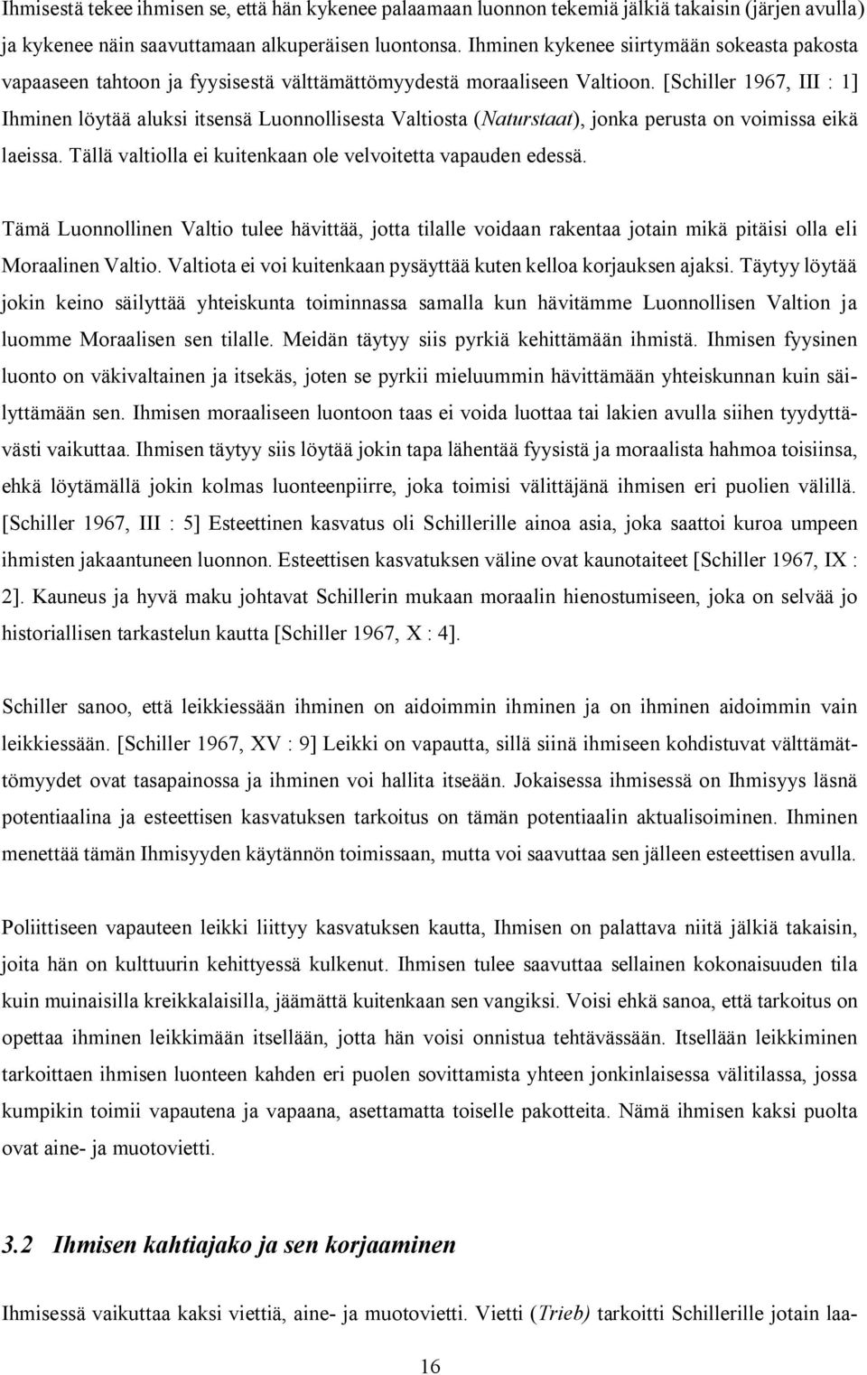 [Schiller 1967, III : 1] Ihminen löytää aluksi itsensä Luonnollisesta Valtiosta (Naturstaat), jonka perusta on voimissa eikä laeissa. Tällä valtiolla ei kuitenkaan ole velvoitetta vapauden edessä.