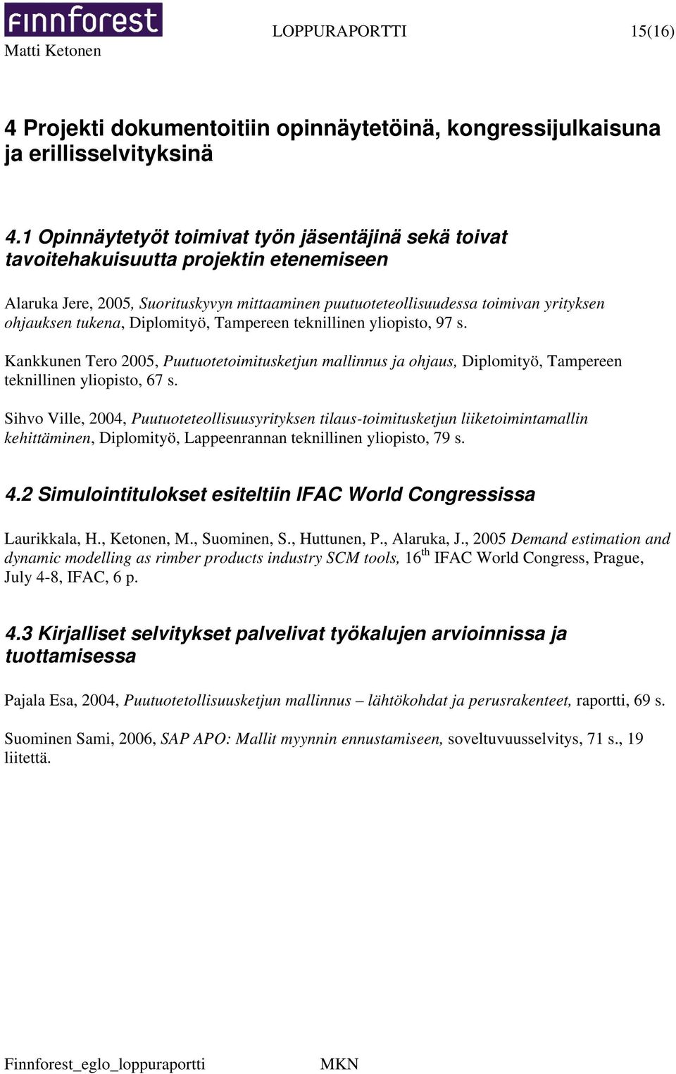 tukena, Diplomityö, Tampereen teknillinen yliopisto, 97 s. Kankkunen Tero 2005, Puutuotetoimitusketjun mallinnus ja ohjaus, Diplomityö, Tampereen teknillinen yliopisto, 67 s.