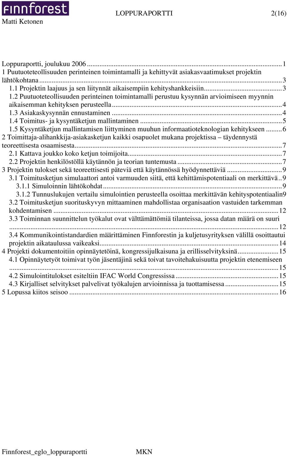 ..4 1.3 Asiakaskysynnän ennustaminen...4 1.4 Toimitus- ja kysyntäketjun mallintaminen...5 1.5 Kysyntäketjun mallintamisen liittyminen muuhun informaatioteknologian kehitykseen.