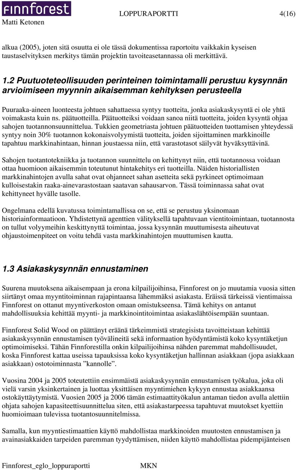 asiakaskysyntä ei ole yhtä voimakasta kuin ns. päätuotteilla. Päätuotteiksi voidaan sanoa niitä tuotteita, joiden kysyntä ohjaa sahojen tuotannonsuunnittelua.