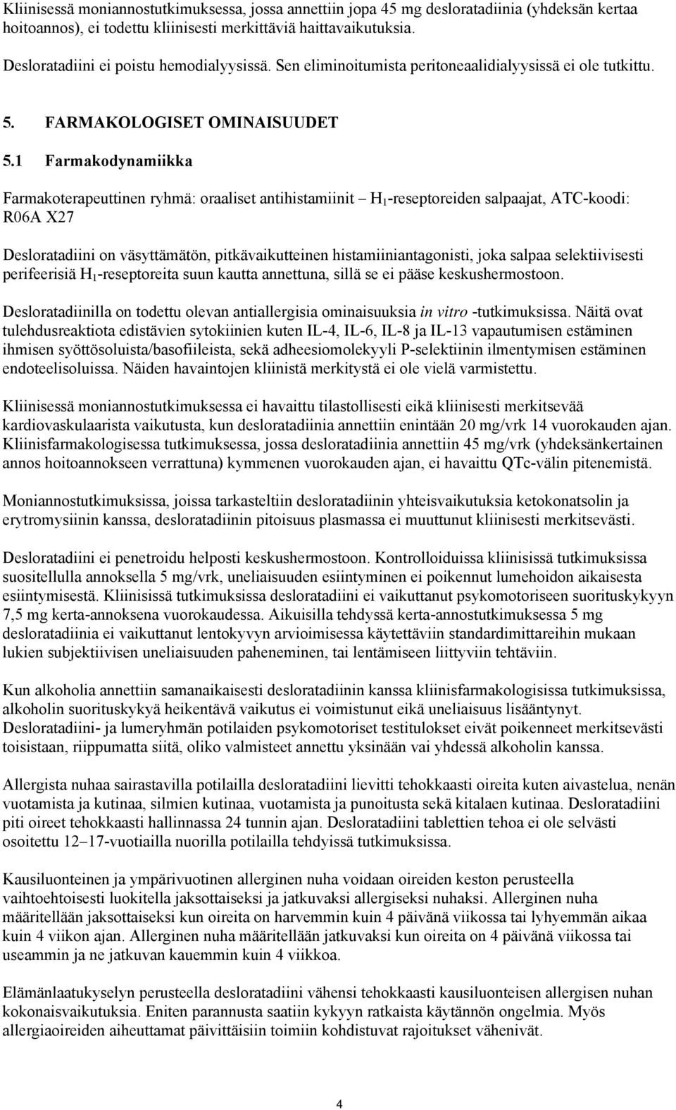 1 Farmakodynamiikka Farmakoterapeuttinen ryhmä: oraaliset antihistamiinit H 1 -reseptoreiden salpaajat, ATC-koodi: R06A X27 Desloratadiini on väsyttämätön, pitkävaikutteinen histamiiniantagonisti,