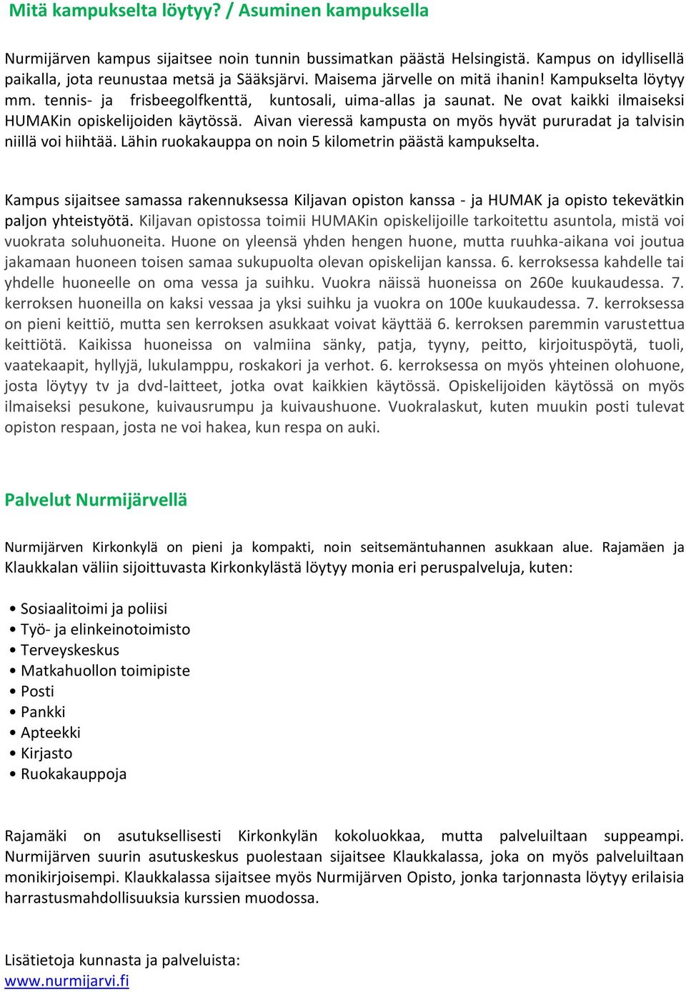 Aivan vieressä kampusta on myös hyvät pururadat ja talvisin niillä voi hiihtää. Lähin ruokakauppa on noin 5 kilometrin päästä kampukselta.