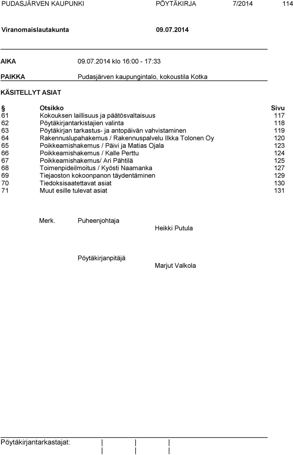 2014 klo 16:00-17:33 PAIKKA Pudasjärven kaupungintalo, kokoustila Kotka KÄSITELLYT ASIAT Otsikko Sivu 61 Kokouksen laillisuus ja päätösvaltaisuus 117 62 Pöytäkirjantarkistajien valinta 118 63