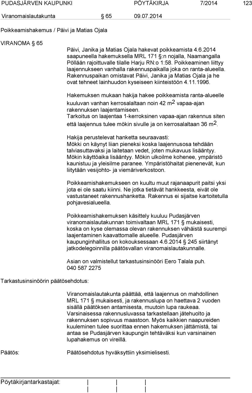 1996. Tarkastusinsinöörin päätösehdotus: Hakemuksen mukaan hakija hakee poikkeamista ranta-alueelle kuuluvan vanhan kerrosalaltaan noin 42 m2 vapaa-ajan rakennuksen laajentamiseen.