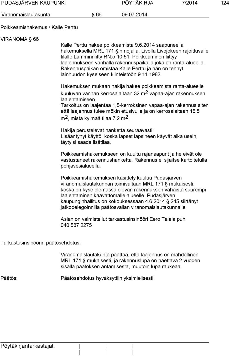 Hakemuksen mukaan hakija hakee poikkeamista ranta-alueelle kuuluvan vanhan kerrosalaltaan 32 m2 vapaa-ajan rakennuksen laajentamiseen.