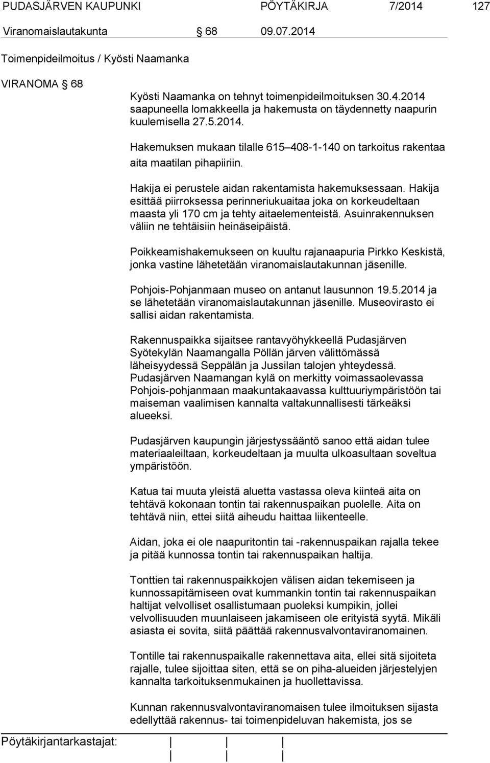 Hakija esittää piirroksessa perinneriukuaitaa joka on korkeudeltaan maasta yli 170 cm ja tehty aitaelementeistä. Asuinrakennuksen väliin ne tehtäisiin heinäseipäistä.