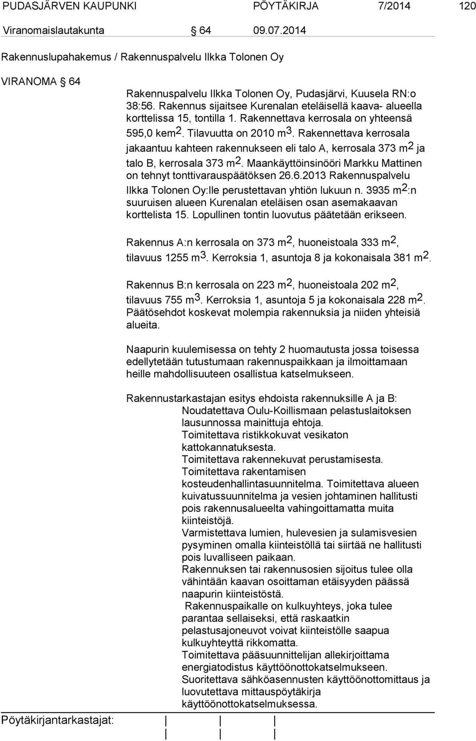 Rakennus sijaitsee Kurenalan eteläisellä kaava- alueella korttelissa 15, tontilla 1. Rakennettava kerrosala on yhteensä 595,0 kem2. Tilavuutta on 2010 m3.