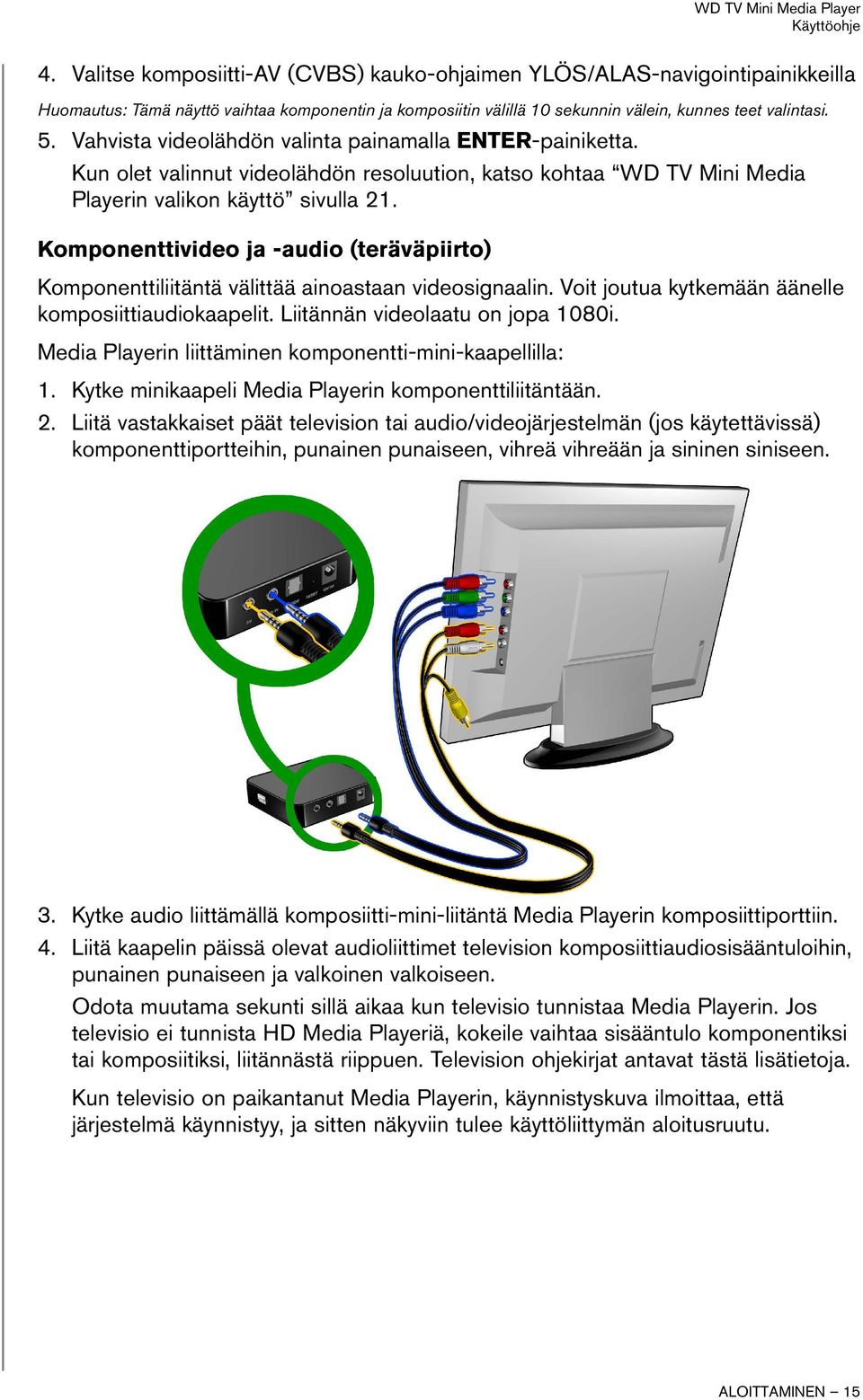 Komponenttivideo ja -audio (teräväpiirto) Komponenttiliitäntä välittää ainoastaan videosignaalin. Voit joutua kytkemään äänelle komposiittiaudiokaapelit. Liitännän videolaatu on jopa 1080i.