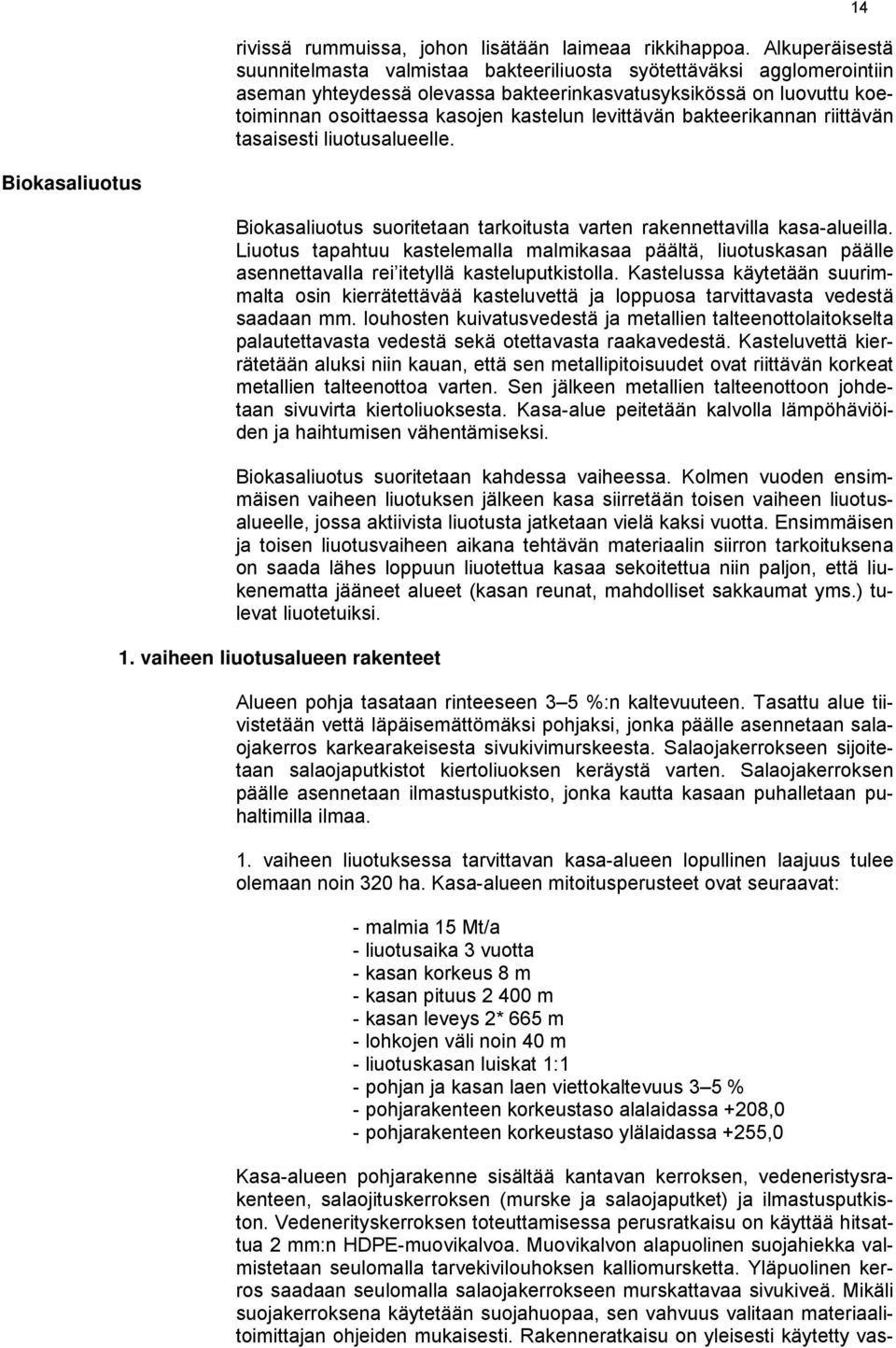 levittävän bakteerikannan riittävän tasaisesti liuotusalueelle. 14 Biokasaliuotus Biokasaliuotus suoritetaan tarkoitusta varten rakennettavilla kasa-alueilla.