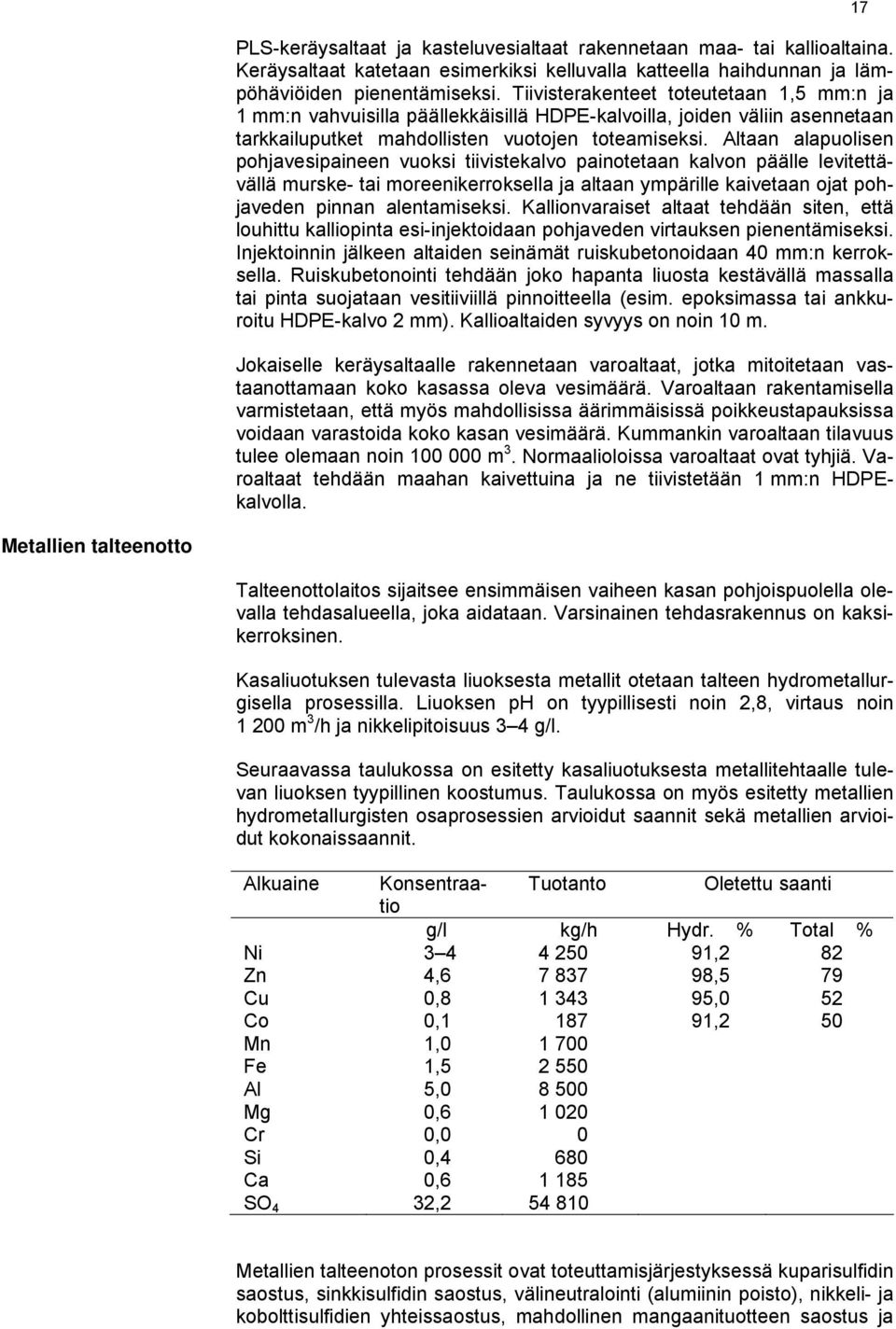 Altaan alapuolisen pohjavesipaineen vuoksi tiivistekalvo painotetaan kalvon päälle levitettävällä murske- tai moreenikerroksella ja altaan ympärille kaivetaan ojat pohjaveden pinnan alentamiseksi.