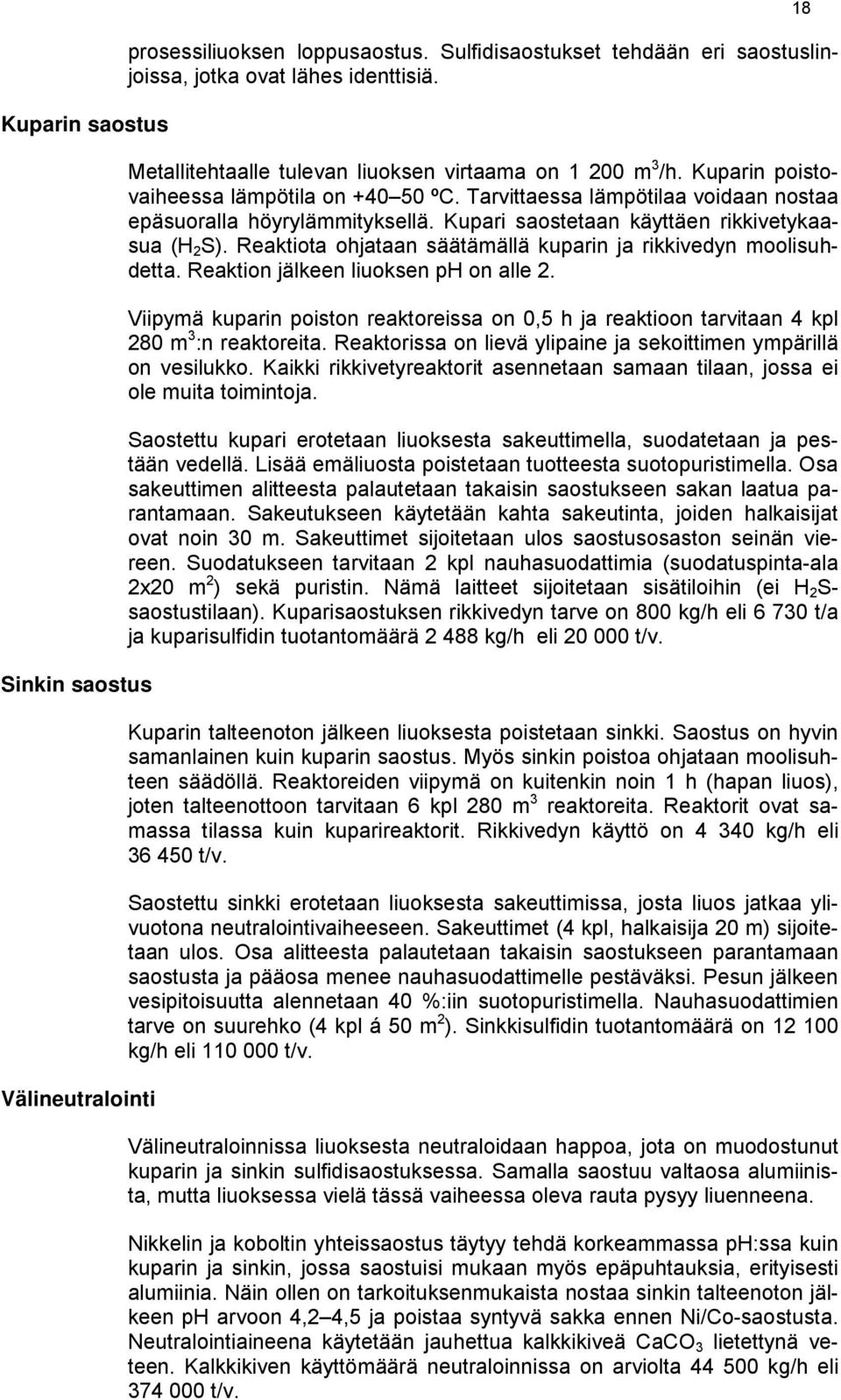 Kupari saostetaan käyttäen rikkivetykaasua (H 2 S). Reaktiota ohjataan säätämällä kuparin ja rikkivedyn moolisuhdetta. Reaktion jälkeen liuoksen ph on alle 2.